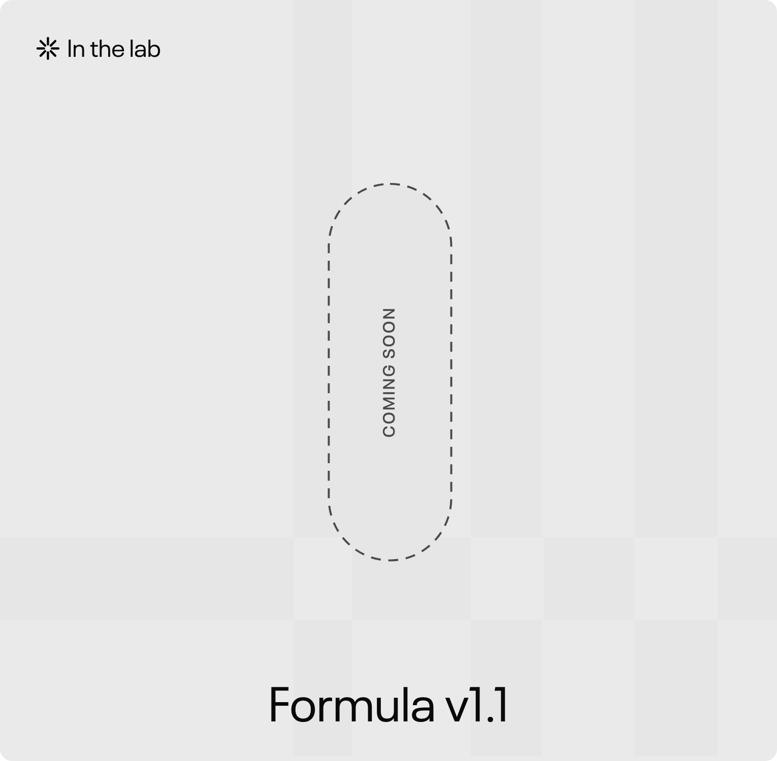 Formula v1.1, in the lab, coming soon
